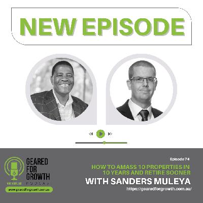 How to amass 10 properties in 10 years and retire sooner, with Sanders Muleya - Episode 74