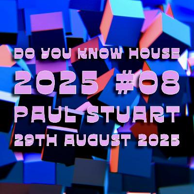 Episode 205: Paul Stuart - Do You Know House 2025 #08 - 29th August 2025 Episode 205: Paul Stuart - Do You Know House 2025 #08 - 29th August 2025