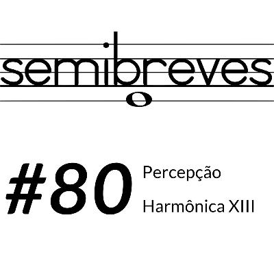 #80 Percepção Harmônica XIII