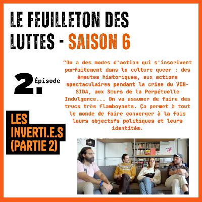 Le feuilleton des luttes. Saison 6. Les Inverti·es. Partie 2