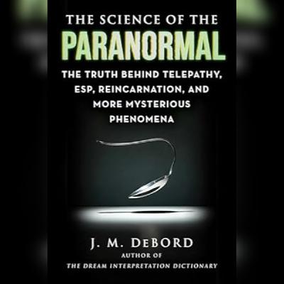 Telepathy, ESP, Reincarnation, and More Mysterious Phenomena: J. M. DeBord - Pt. 2