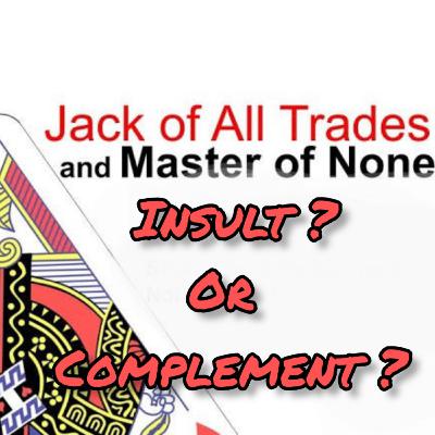 Jack Of All Trades, Master Of None……Insult Or Complement?🤔