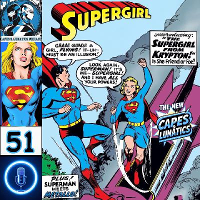 The New Capes & Lunatics Ep #51 (LGY #406): Supergirl Part 1