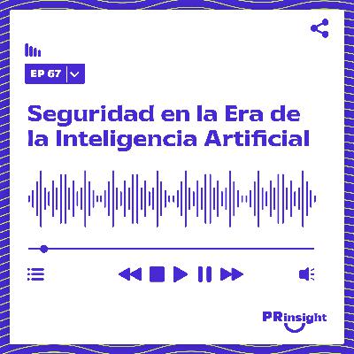 PRinsight Podcast 67 | Seguridad en la Era de la Inteligencia Artificial, con Miguel Guerra