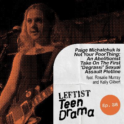 #36 - Paige Michalchuk Is Not Your Poor Thing: An Abolitionist Take On The First ‘Degrassi’ Sexual Assault Plotline