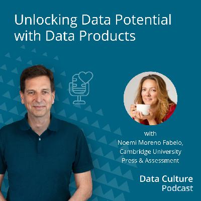 Unlocking Data Potential with Data Products – with Noemi Moreno Fabelo Unlocking Data Potential with Data Products – with Noemi Moreno Fabelo