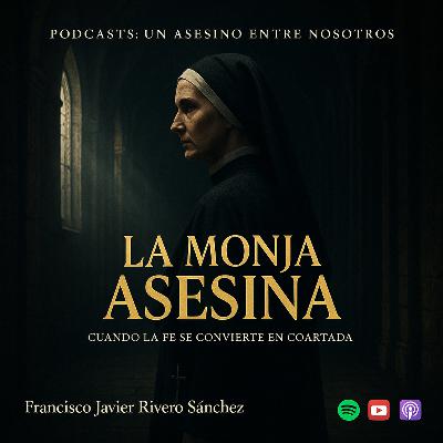 EPISODIO 23.- LA MONJA ASESINA: Cuando la fe se convierte en coartada EPISODIO 23.- LA MONJA ASESINA: Cuando la fe se convierte en coartada