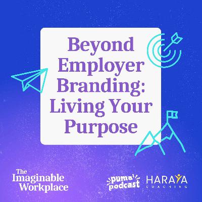 Beyond Employer Branding: Living Your Purpose Beyond Employer Branding: Living Your Purpose