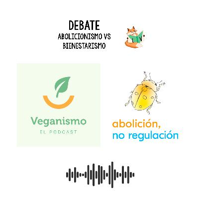 A30: Debate "Abolicionismo vs Bienestarismo" en el podcast "VEGANISMO"