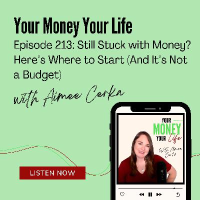 213: Still Stuck with Money Here’s Where to Start (And It’s Not a Budget)