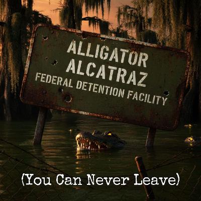 Welcome to Alligator Alcatraz (You Can Never Leave)