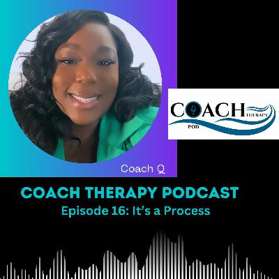 Episode 16:  It's A Process