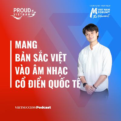 Proud Vietnam #5 |Mang bản sắc Việt vào âm nhạc cổ điển quốc tế| Nhạc trưởng Dustin Tiêu