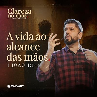 1 João 1:1-4 | A vida ao alcance das mãos | Série: Clareza no caos | Diego Bitencourt