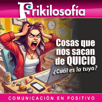 8X19. COSAS QUE NOS SACAN DE QUICIO