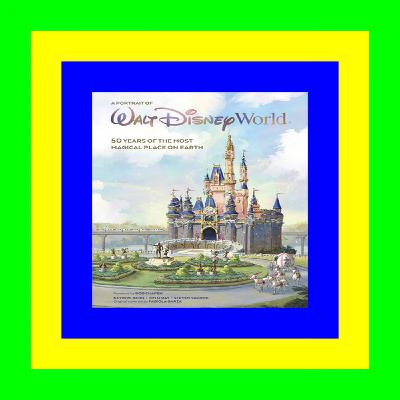 Full Book A Portrait of Walt Disney World: 50 Years of The Most Magical Place on Earth (Disney Editions Deluxe) #PDF~