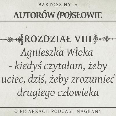 Agnieszka Włoka - Kiedyś czytałam, żeby uciec, dziś, żeby zrozumieć drugiego człowieka
