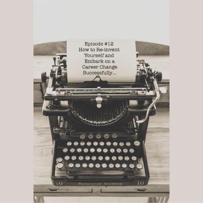 #12 How to Re-invent Yourself and Embark on a Career Change Successfully