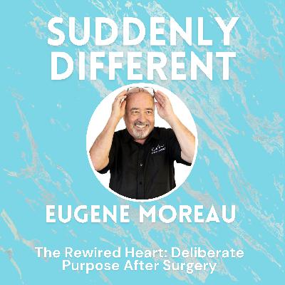 The Rewired Heart: Deliberate Purpose After Surgery with Eugene Moreau