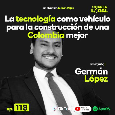 Ep. 118: La tecnología como vehículo para la construcción de una mejor Colombia - Germán López