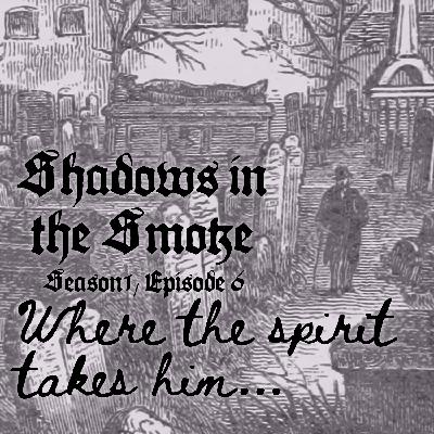Shadows in the Smoke S1E6 - "Where the Spirit Takes Him"