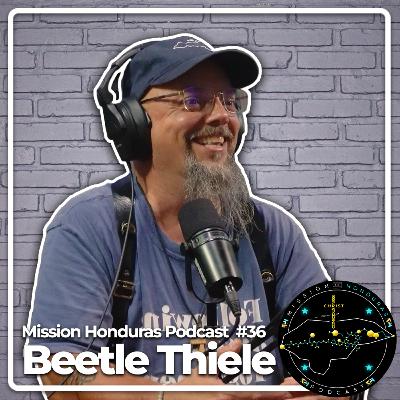MISSION HONDURAS PODCAST #36 BEETLE THIELE | PALMETTO SOUTH CAROLINA MISSION TEAM LEADER