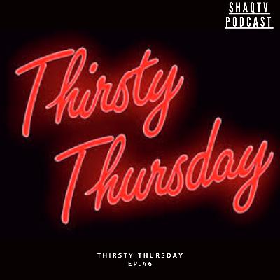 Thirsty Thursday Ep. 46 Thirsty Thursday Ep. 46