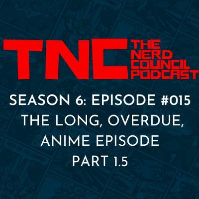 Season 6: Episode #015 - The Long, Overdue, Anime Episode: Part 1.5