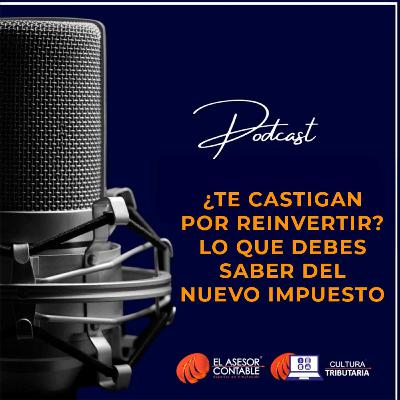 ¿Te castigan por reinvertir? Lo que debes saber del nuevo impuesto a utilidades retenidas