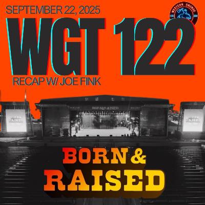 WGT #122 - Born & Raised Recap