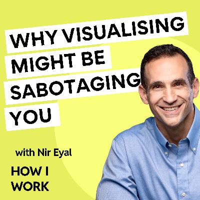 Why visualising success might be sabotaging you, with Nir Eyal (Part 2)