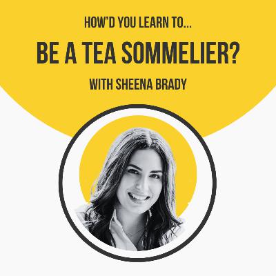 How'd You Learn To Be a Tea Sommelier? with Sheena Brady