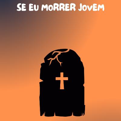 SE EU MORRER JOVEM...