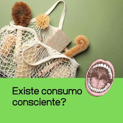 Existe consumo consciente? Existe consumo consciente?