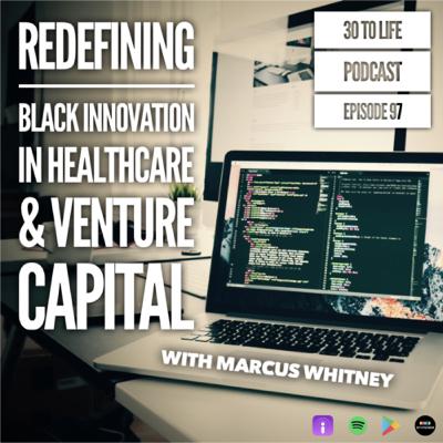 97: Redefining Black Innovation in Healthcare & Venture Capital with Marcus Whitney