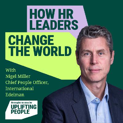 Episode 219: Leading with Purpose – How HR Can Drive Real Change in 2026: Nigel Miller, Chief People Officer, International at Edelman Episode 219: Leading with Purpose – How HR Can Drive Real Change in 2026: Nigel Miller, Chief People Officer, International at Edelman