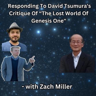 Episode 165: Responding To David Tsumura’s Critique Of “The Lost World Of Genesis One” - With Zach Miller