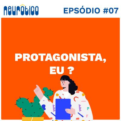 #07 - Protagonista, eu ? #07 - Protagonista, eu ?