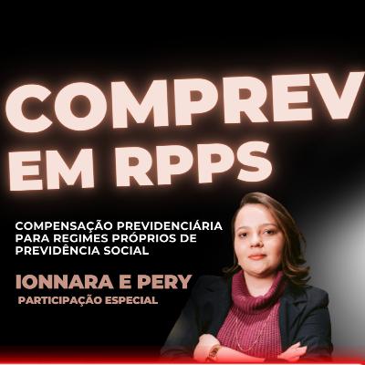 #171 COMPREV em RPPS - Ionnara e Pery - Compensação Previdenciária