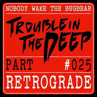 Trouble In The Deep | Part 25 | Retrograde Trouble In The Deep | Part 25 | Retrograde