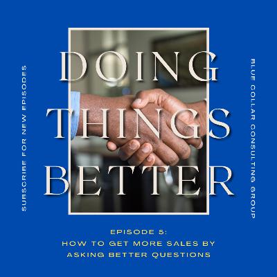 Episode 5: How To Get More Sales By Asking Better Questions