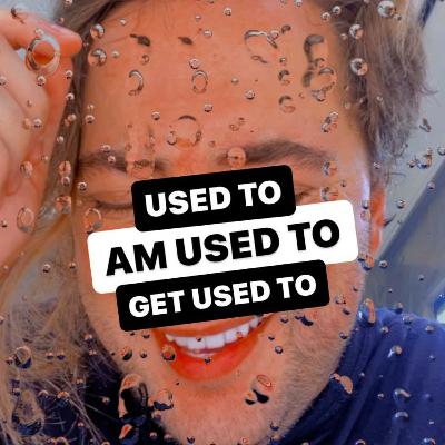 USED TO X AM USED TO X GET USED TO