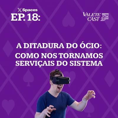Valete Spaces - Ep 18: A ditadura do ócio: Como nos tornamos serviçais do sistema.
