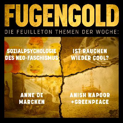 16. August 2025: Sozialpsychologie des Neo-Faschismus, Ist rauchen wieder cool?, Anne de Marcken, Anish Kapoor und Green