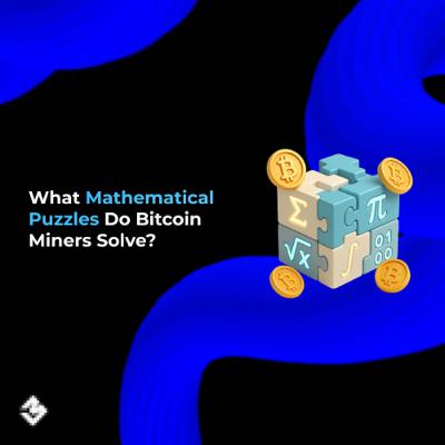 What Mathematical Puzzles Do Bitcoin Miners Solve? What Mathematical Puzzles Do Bitcoin Miners Solve?
