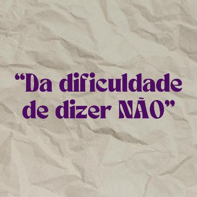#12 "Da dificuldade de dizer NÃO"