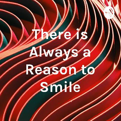 There is Always a Reason to Smile