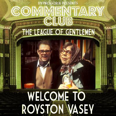 COMMENTARY CLUB Minisode 63 - Welcome to Royston Vasey