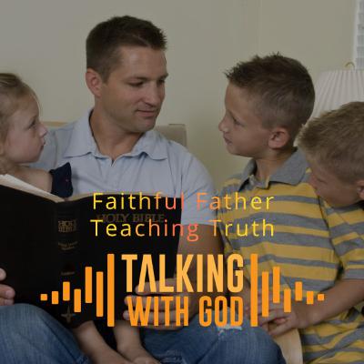 Faithful Father - Part Two - Teaching Truth Faithful Father - Part Two - Teaching Truth