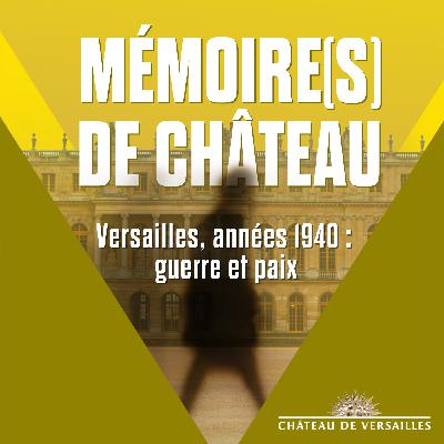 Mémoire(s) de Château : " Versailles, années 1940 : guerre et paix "